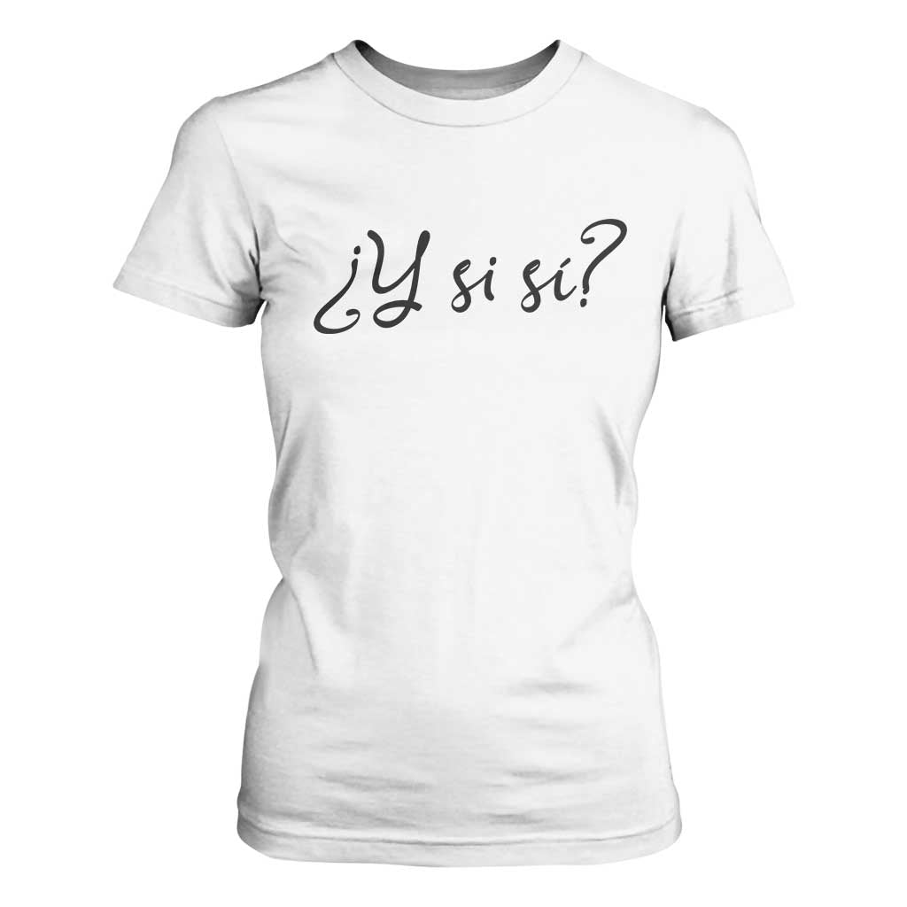 Y Si Si Minimalist Typography T Shirt For Women What If Mexico Slang Spanish TS02 White Print Your Wear