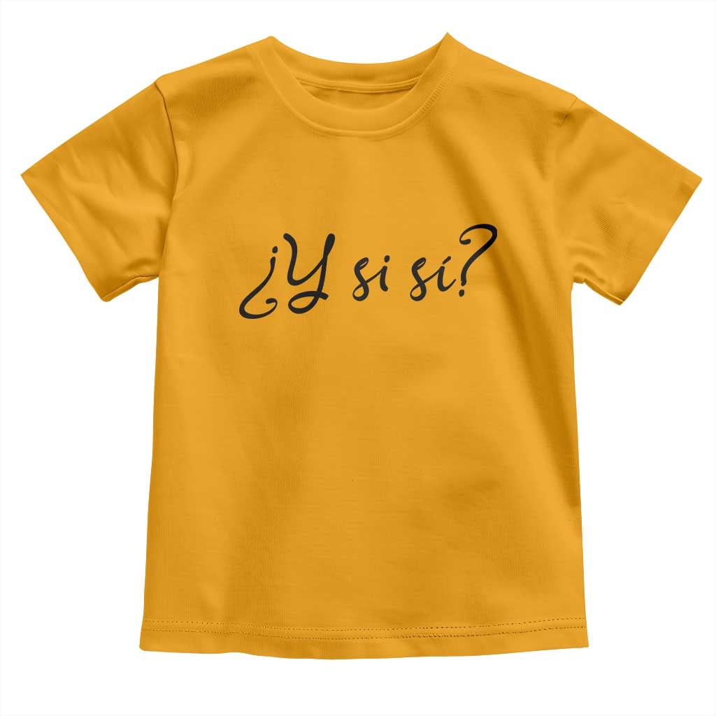 Y Si Si Minimalist Typography Toddler T Shirt What If Mexico Slang Spanish TS02 Gold Print Your Wear