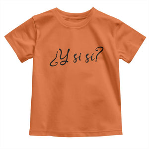 Y Si Si Minimalist Typography Toddler T Shirt What If Mexico Slang Spanish TS02 Orange Print Your Wear