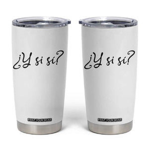 Y Si Si Minimalist Typography Tumbler Cup What If Mexico Slang Spanish TS02 White Print Your Wear