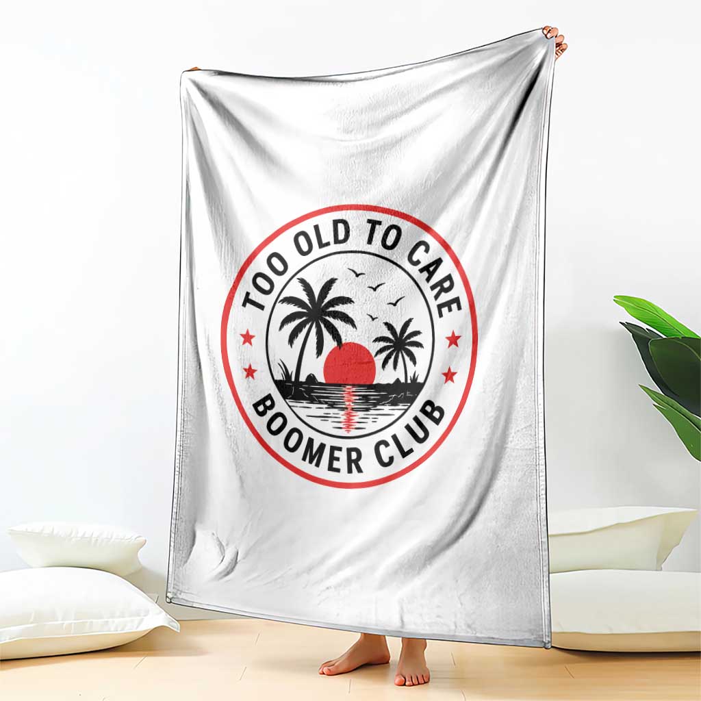 Too Old To Care Funny Retired Boomer Club Throw Blanket Beach Sunset Tropical Coastal Vacation Retirement Gag Gift TS02 Print Your Wear