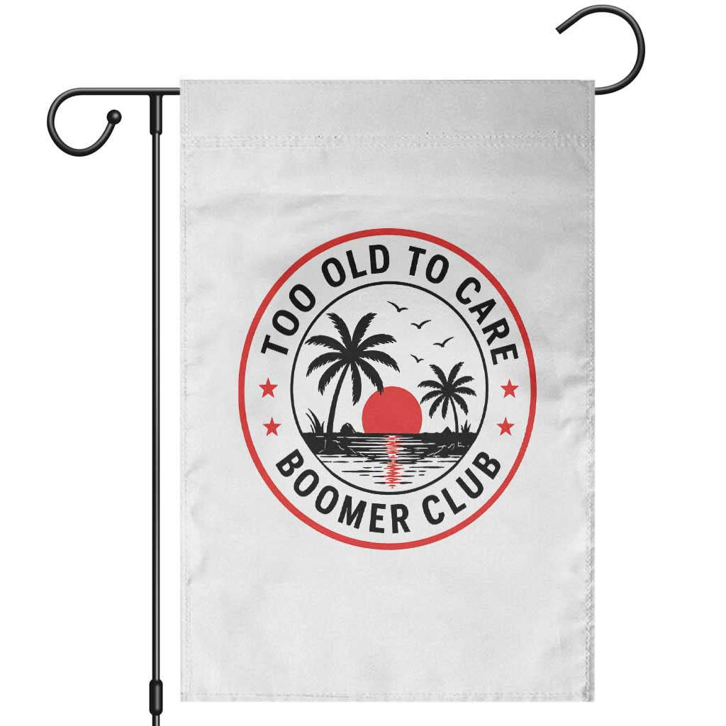 Too Old To Care Funny Retired Boomer Club Garden Flag Beach Sunset Tropical Coastal Vacation Retirement Gag Gift TS02 White Print Your Wear