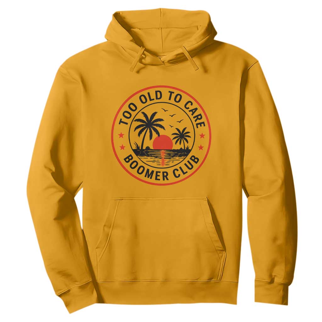 Too Old To Care Funny Retired Boomer Club Hoodie Beach Sunset Tropical Coastal Vacation Retirement Gag Gift TS02 Gold Print Your Wear