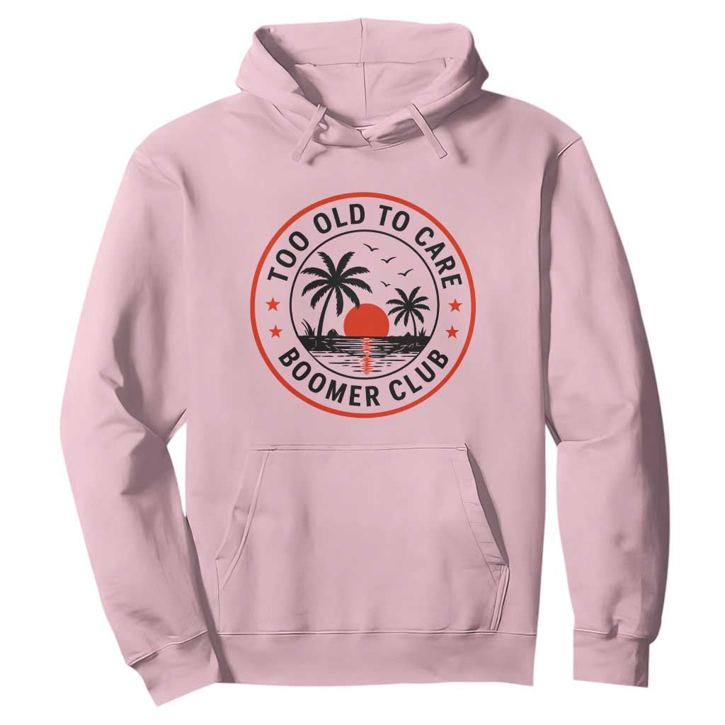 Too Old To Care Funny Retired Boomer Club Hoodie Beach Sunset Tropical Coastal Vacation Retirement Gag Gift TS02 Light Pink Print Your Wear