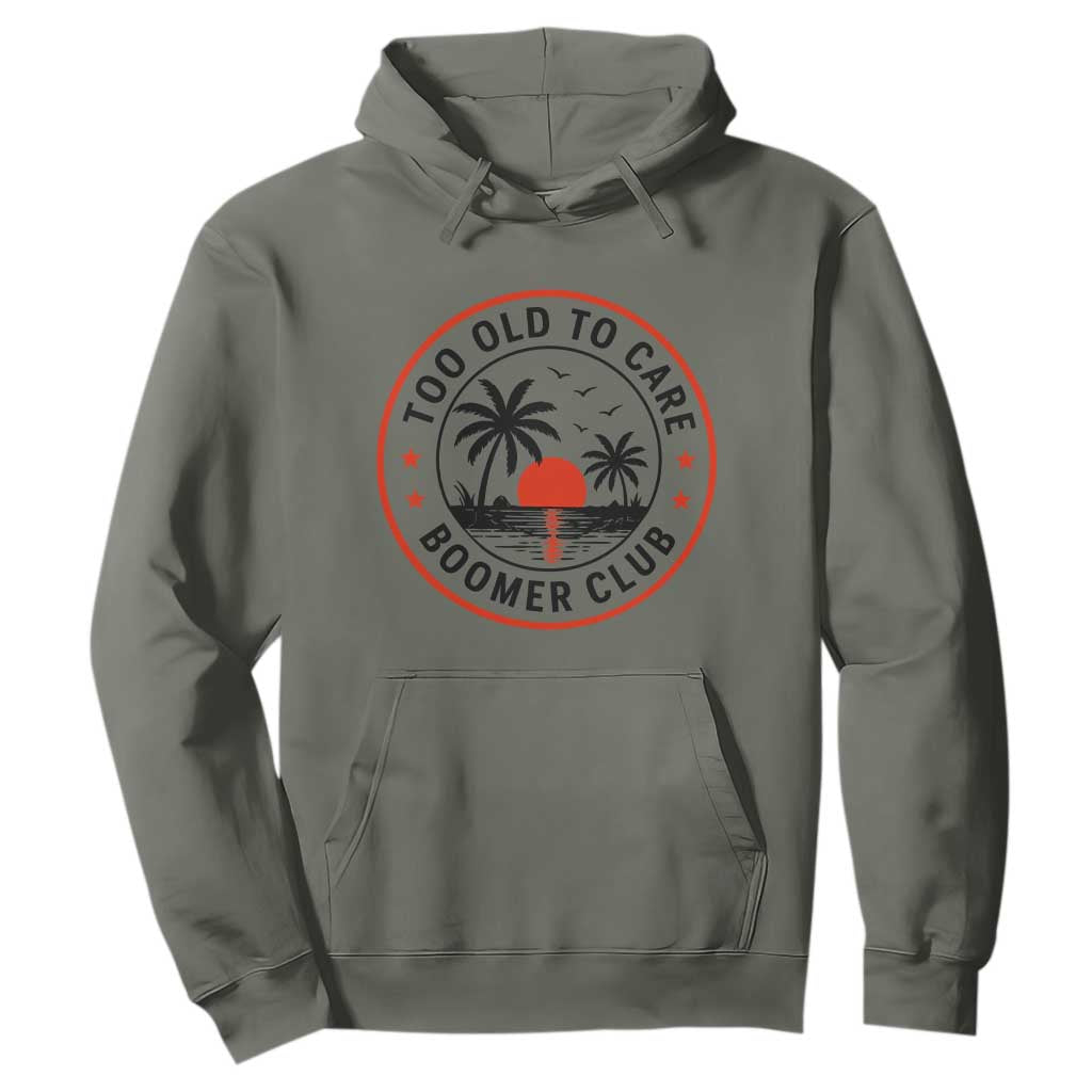 Too Old To Care Funny Retired Boomer Club Hoodie Beach Sunset Tropical Coastal Vacation Retirement Gag Gift TS02 Military Green Print Your Wear