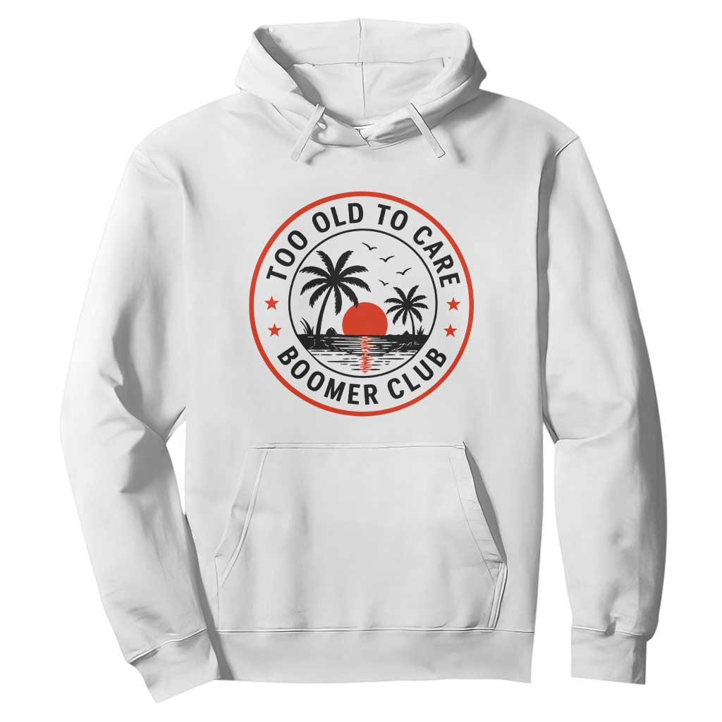 Too Old To Care Funny Retired Boomer Club Hoodie Beach Sunset Tropical Coastal Vacation Retirement Gag Gift TS02 White Print Your Wear