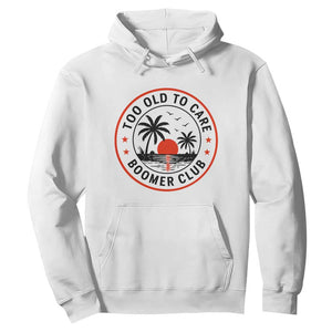 Too Old To Care Funny Retired Boomer Club Hoodie Beach Sunset Tropical Coastal Vacation Retirement Gag Gift TS02 White Print Your Wear