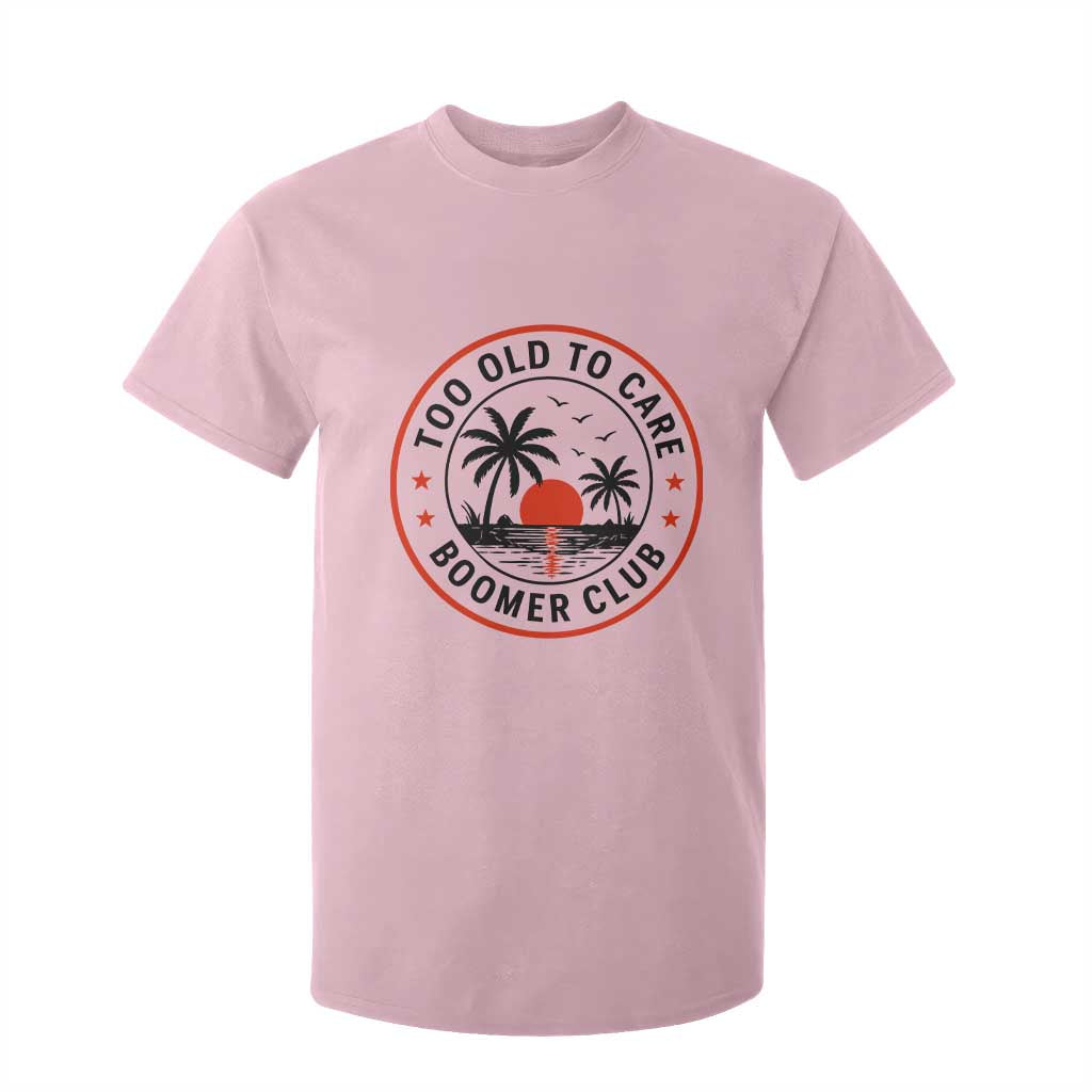 Too Old To Care Funny Retired Boomer Club T Shirt For Kid Beach Sunset Tropical Coastal Vacation Retirement Gag Gift TS02 Light Pink Print Your Wear