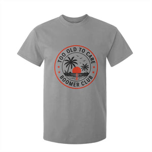 Too Old To Care Funny Retired Boomer Club T Shirt For Kid Beach Sunset Tropical Coastal Vacation Retirement Gag Gift TS02 Sport Gray Print Your Wear
