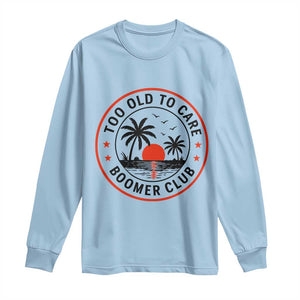 Too Old To Care Funny Retired Boomer Club Long Sleeve Shirt Beach Sunset Tropical Coastal Vacation Retirement Gag Gift TS02 Light Blue Print Your Wear