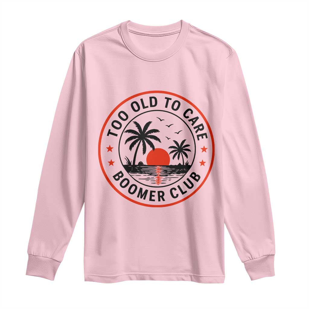 Too Old To Care Funny Retired Boomer Club Long Sleeve Shirt Beach Sunset Tropical Coastal Vacation Retirement Gag Gift TS02 Light Pink Print Your Wear