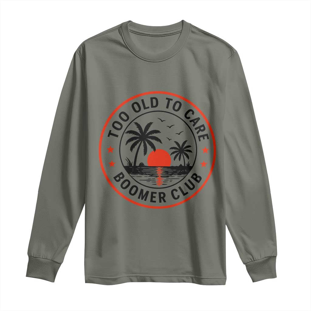 Too Old To Care Funny Retired Boomer Club Long Sleeve Shirt Beach Sunset Tropical Coastal Vacation Retirement Gag Gift TS02 Military Green Print Your Wear