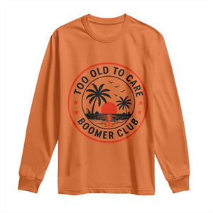 Too Old To Care Funny Retired Boomer Club Long Sleeve Shirt Beach Sunset Tropical Coastal Vacation Retirement Gag Gift TS02 Orange Print Your Wear