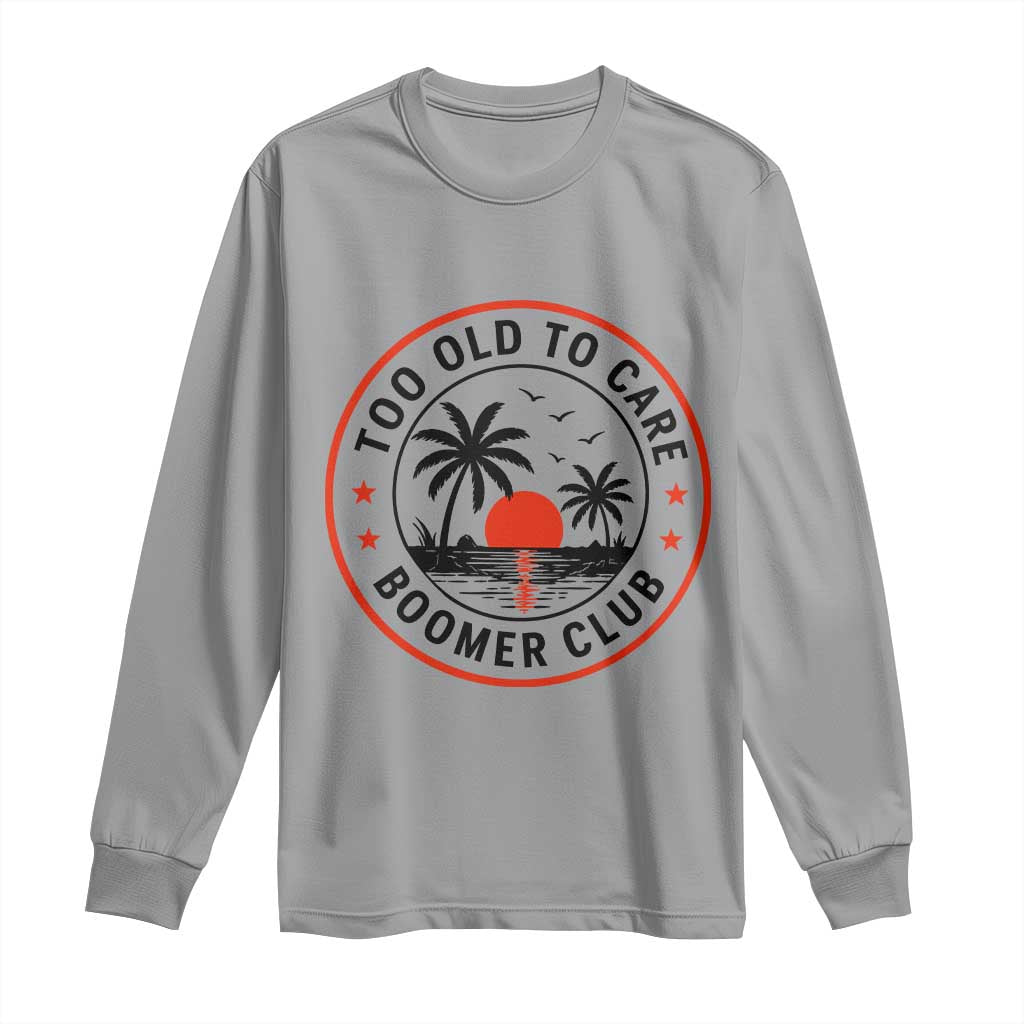 Too Old To Care Funny Retired Boomer Club Long Sleeve Shirt Beach Sunset Tropical Coastal Vacation Retirement Gag Gift TS02 Sport Gray Print Your Wear