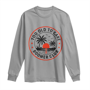 Too Old To Care Funny Retired Boomer Club Long Sleeve Shirt Beach Sunset Tropical Coastal Vacation Retirement Gag Gift TS02 Sport Gray Print Your Wear