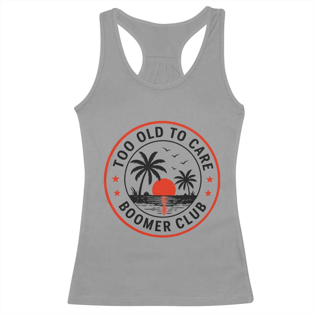Too Old To Care Funny Retired Boomer Club Racerback Tank Top Beach Sunset Tropical Coastal Vacation Retirement Gag Gift TS02 Sport Gray Print Your Wear