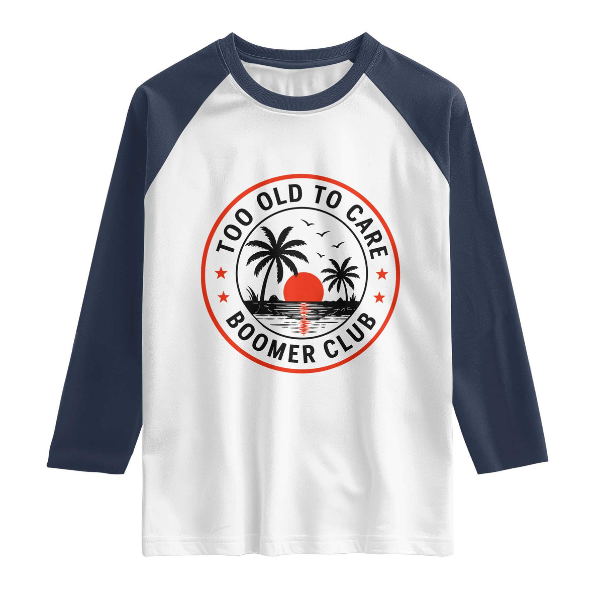 Too Old To Care Funny Retired Boomer Club Raglan Shirt Beach Sunset Tropical Coastal Vacation Retirement Gag Gift TS02 White Navy Print Your Wear