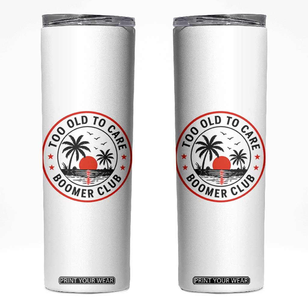 Too Old To Care Funny Retired Boomer Club Skinny Tumbler Beach Sunset Tropical Coastal Vacation Retirement Gag Gift TS02 White Print Your Wear