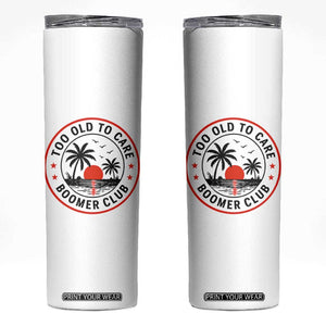 Too Old To Care Funny Retired Boomer Club Skinny Tumbler Beach Sunset Tropical Coastal Vacation Retirement Gag Gift TS02 White Print Your Wear