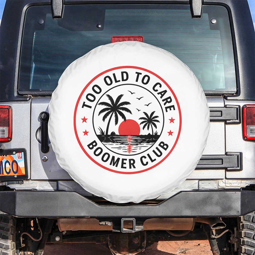 Too Old To Care Funny Retired Boomer Club Spare Tire Cover Beach Sunset Tropical Coastal Vacation Retirement Gag Gift TS02 No hole White Print Your Wear