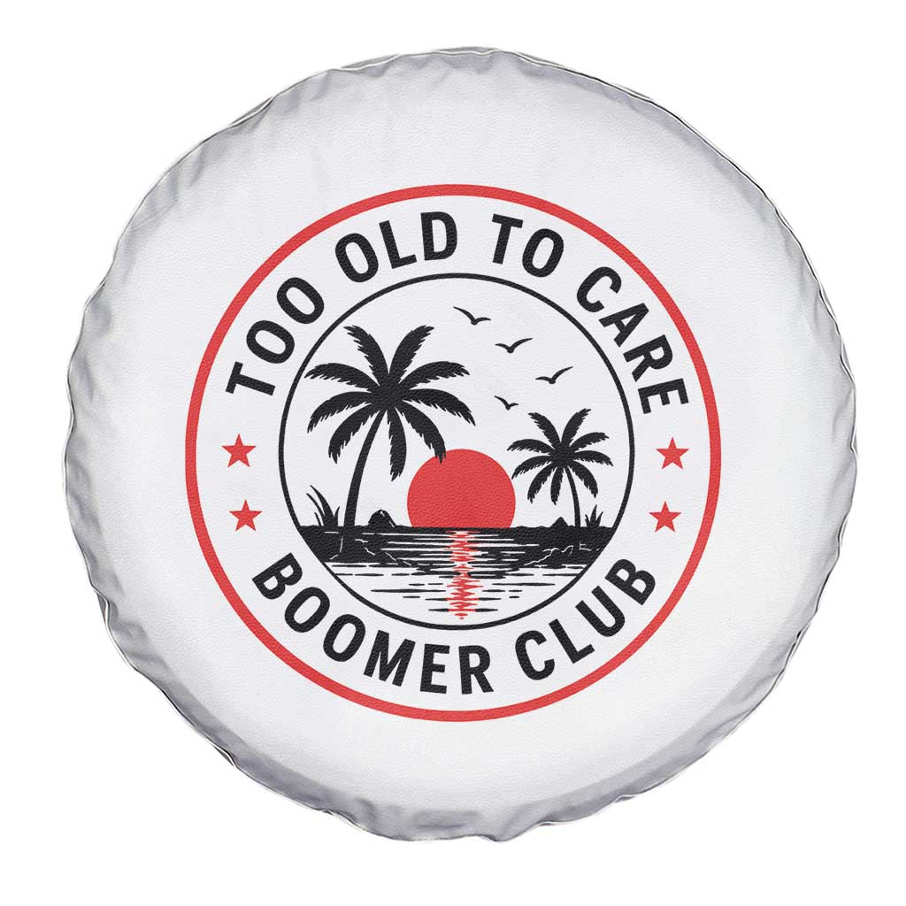 Too Old To Care Funny Retired Boomer Club Spare Tire Cover Beach Sunset Tropical Coastal Vacation Retirement Gag Gift TS02 Print Your Wear