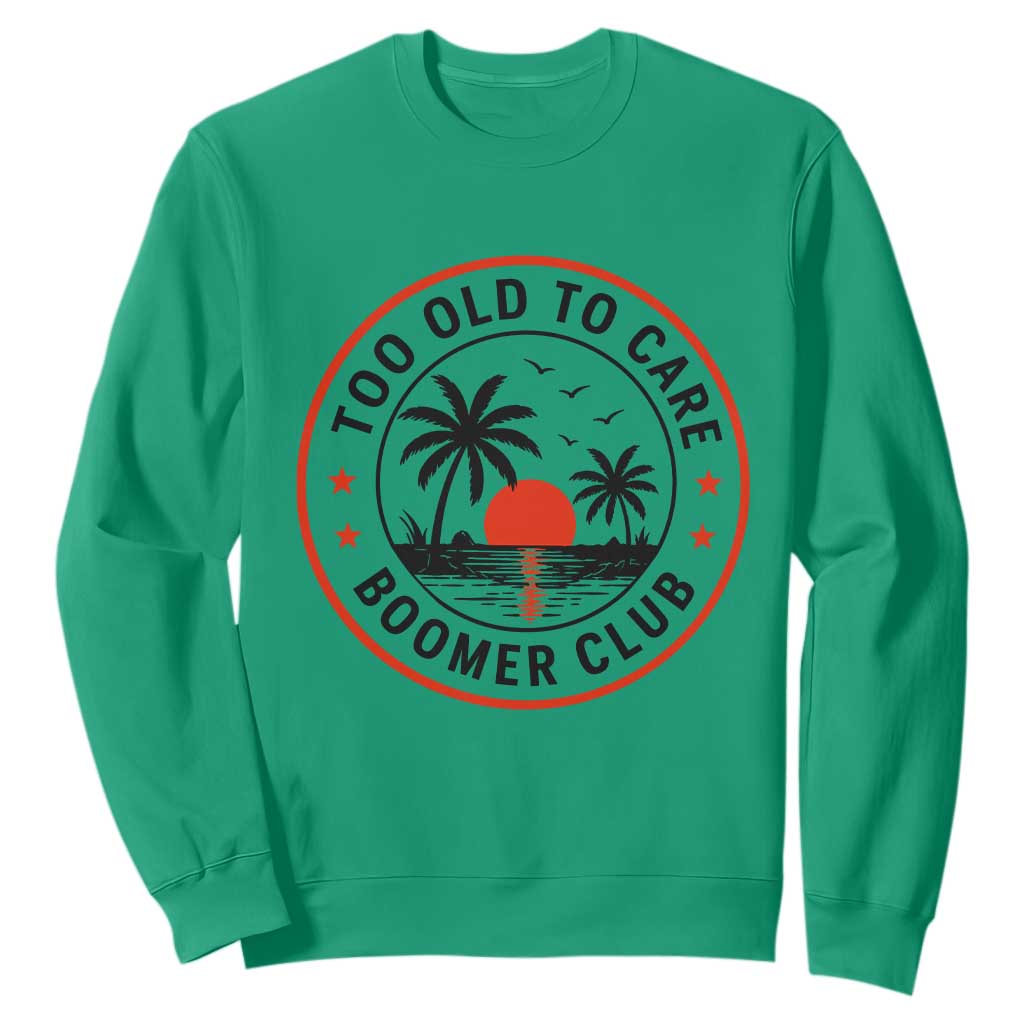 Too Old To Care Funny Retired Boomer Club Sweatshirt Beach Sunset Tropical Coastal Vacation Retirement Gag Gift TS02 Irish Green Print Your Wear