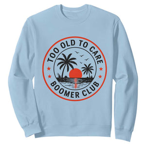 Too Old To Care Funny Retired Boomer Club Sweatshirt Beach Sunset Tropical Coastal Vacation Retirement Gag Gift TS02 Light Blue Print Your Wear