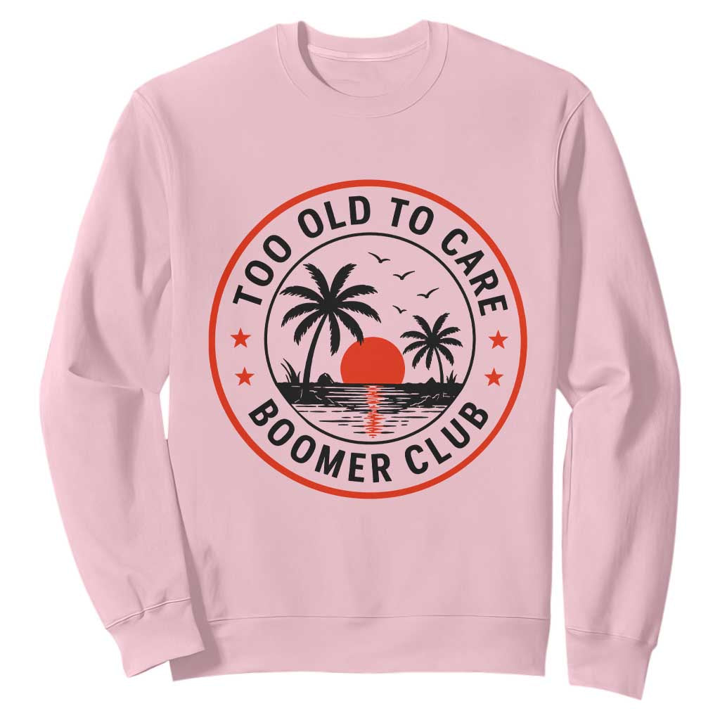 Too Old To Care Funny Retired Boomer Club Sweatshirt Beach Sunset Tropical Coastal Vacation Retirement Gag Gift TS02 Light Pink Print Your Wear