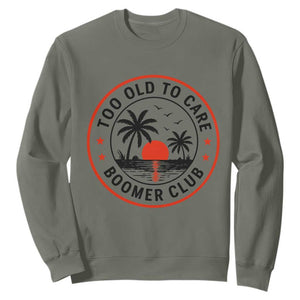 Too Old To Care Funny Retired Boomer Club Sweatshirt Beach Sunset Tropical Coastal Vacation Retirement Gag Gift TS02 Military Green Print Your Wear
