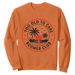 Too Old To Care Funny Retired Boomer Club Sweatshirt Beach Sunset Tropical Coastal Vacation Retirement Gag Gift TS02 Orange Print Your Wear