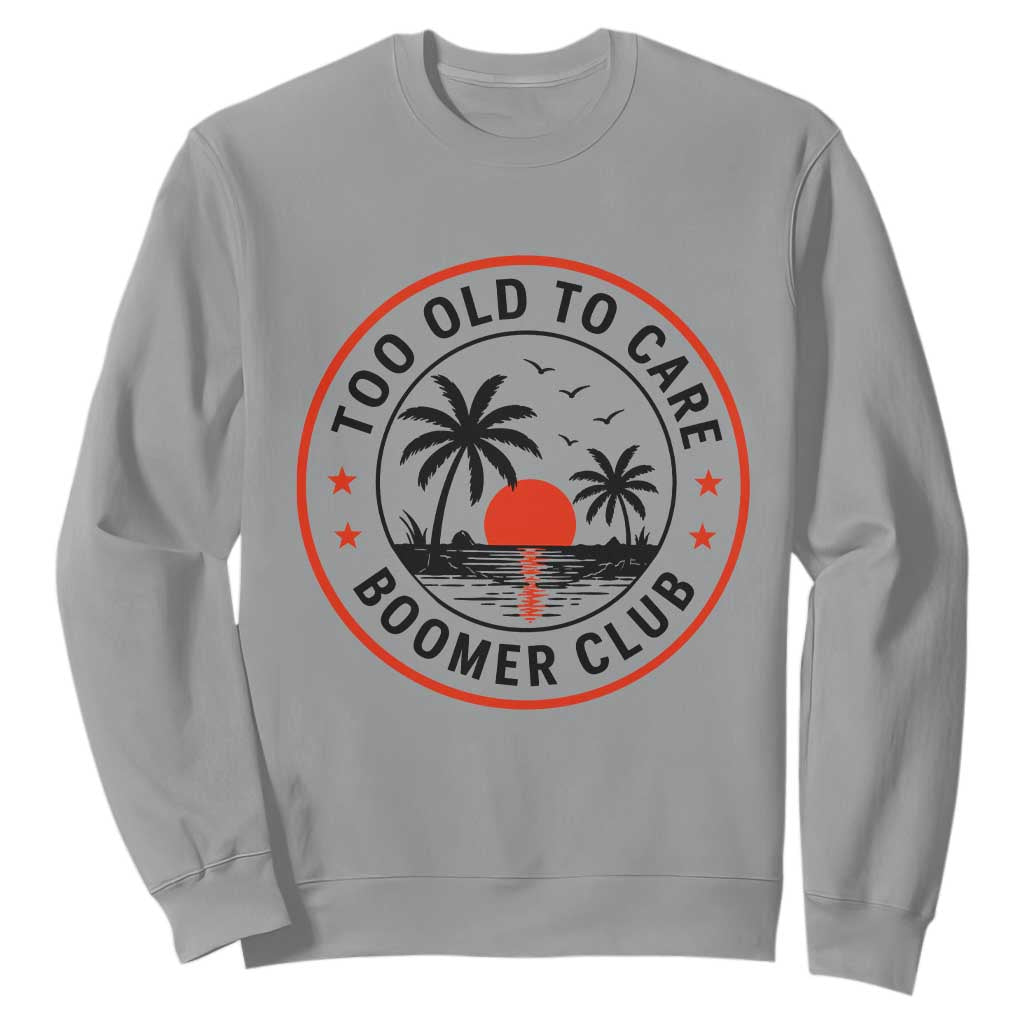 Too Old To Care Funny Retired Boomer Club Sweatshirt Beach Sunset Tropical Coastal Vacation Retirement Gag Gift TS02 Sport Gray Print Your Wear