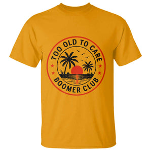 Too Old To Care Funny Retired Boomer Club T Shirt Beach Sunset Tropical Coastal Vacation Retirement Gag Gift TS02 Gold Print Your Wear