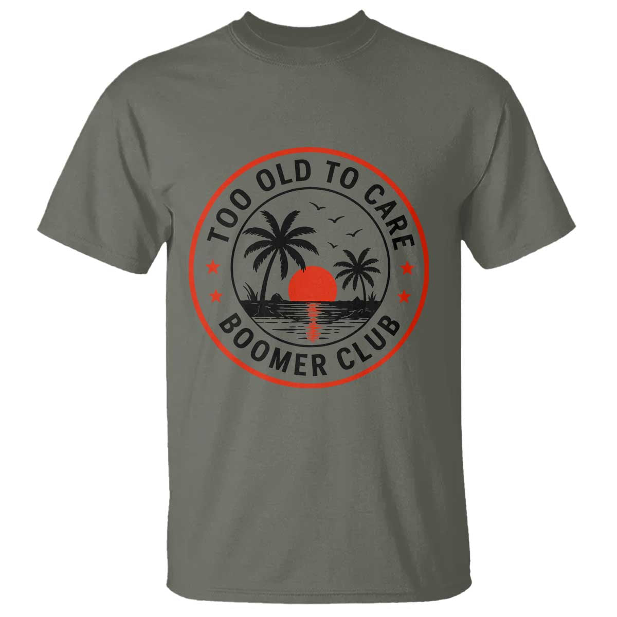 Too Old To Care Funny Retired Boomer Club T Shirt Beach Sunset Tropical Coastal Vacation Retirement Gag Gift TS02 Military Green Print Your Wear
