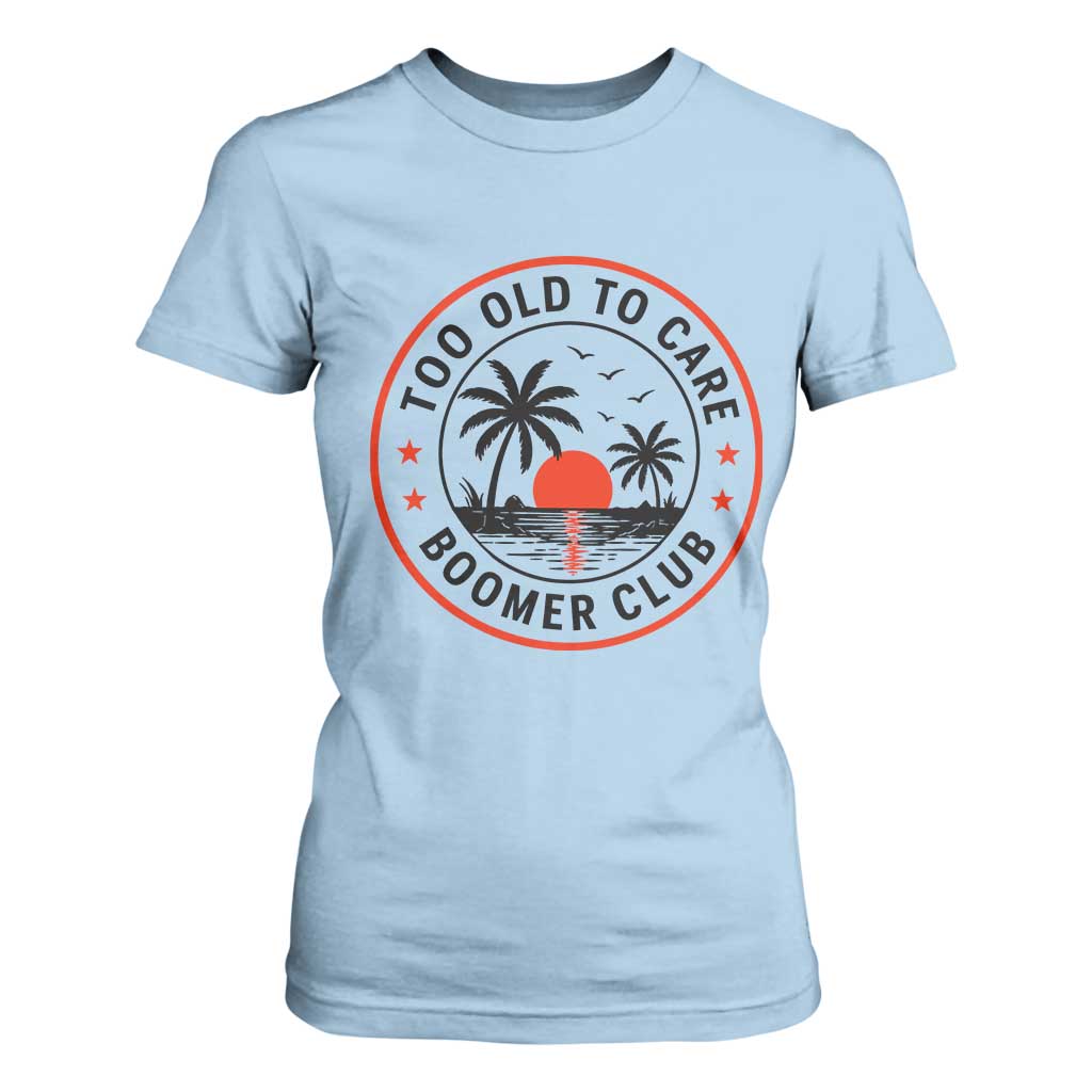 Too Old To Care Funny Retired Boomer Club T Shirt For Women Beach Sunset Tropical Coastal Vacation Retirement Gag Gift TS02 Light Blue Print Your Wear