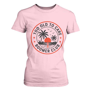 Too Old To Care Funny Retired Boomer Club T Shirt For Women Beach Sunset Tropical Coastal Vacation Retirement Gag Gift TS02 Light Pink Print Your Wear