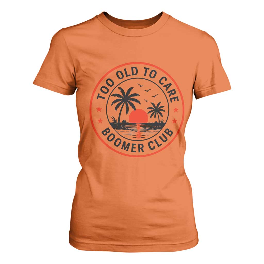 Too Old To Care Funny Retired Boomer Club T Shirt For Women Beach Sunset Tropical Coastal Vacation Retirement Gag Gift TS02 Orange Print Your Wear