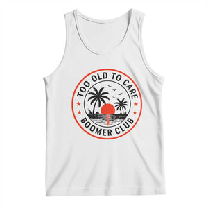 Too Old To Care Funny Retired Boomer Club Tank Top Beach Sunset Tropical Coastal Vacation Retirement Gag Gift TS02 White Print Your Wear