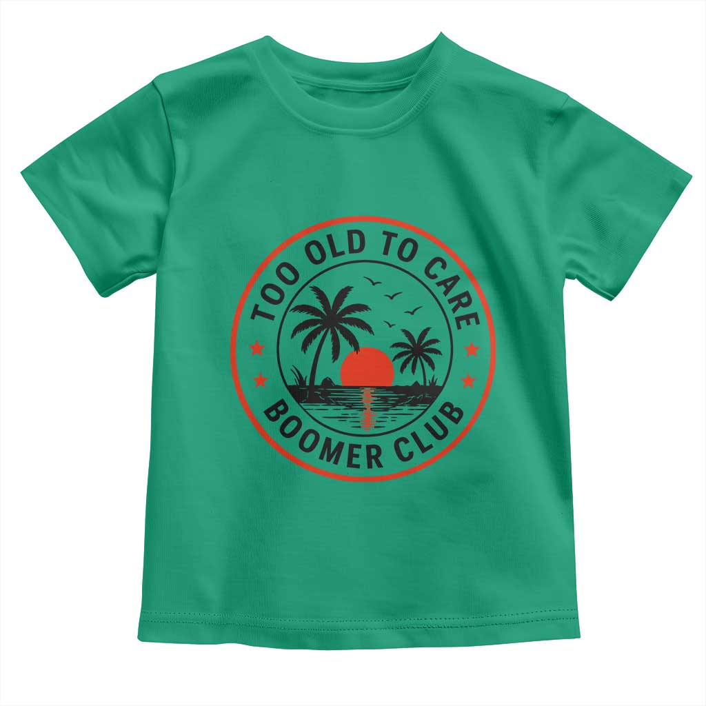 Too Old To Care Funny Retired Boomer Club Toddler T Shirt Beach Sunset Tropical Coastal Vacation Retirement Gag Gift TS02 Irish Green Print Your Wear