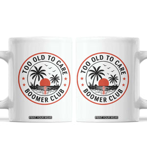 Too Old To Care Funny Retired Boomer Club Coffee Mug Beach Sunset Tropical Coastal Vacation Retirement Gag Gift TS02 White Print Your Wear