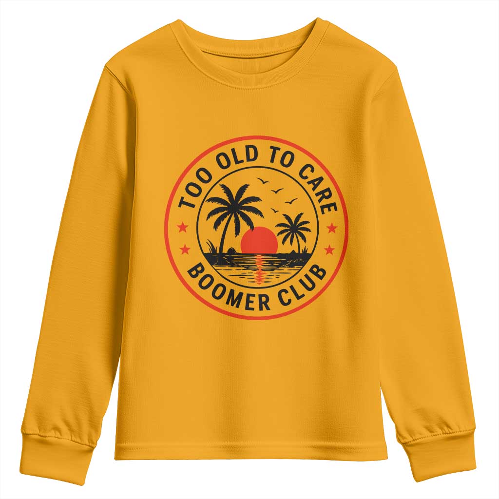Too Old To Care Funny Retired Boomer Club Youth Sweatshirt Beach Sunset Tropical Coastal Vacation Retirement Gag Gift TS02 Gold Print Your Wear
