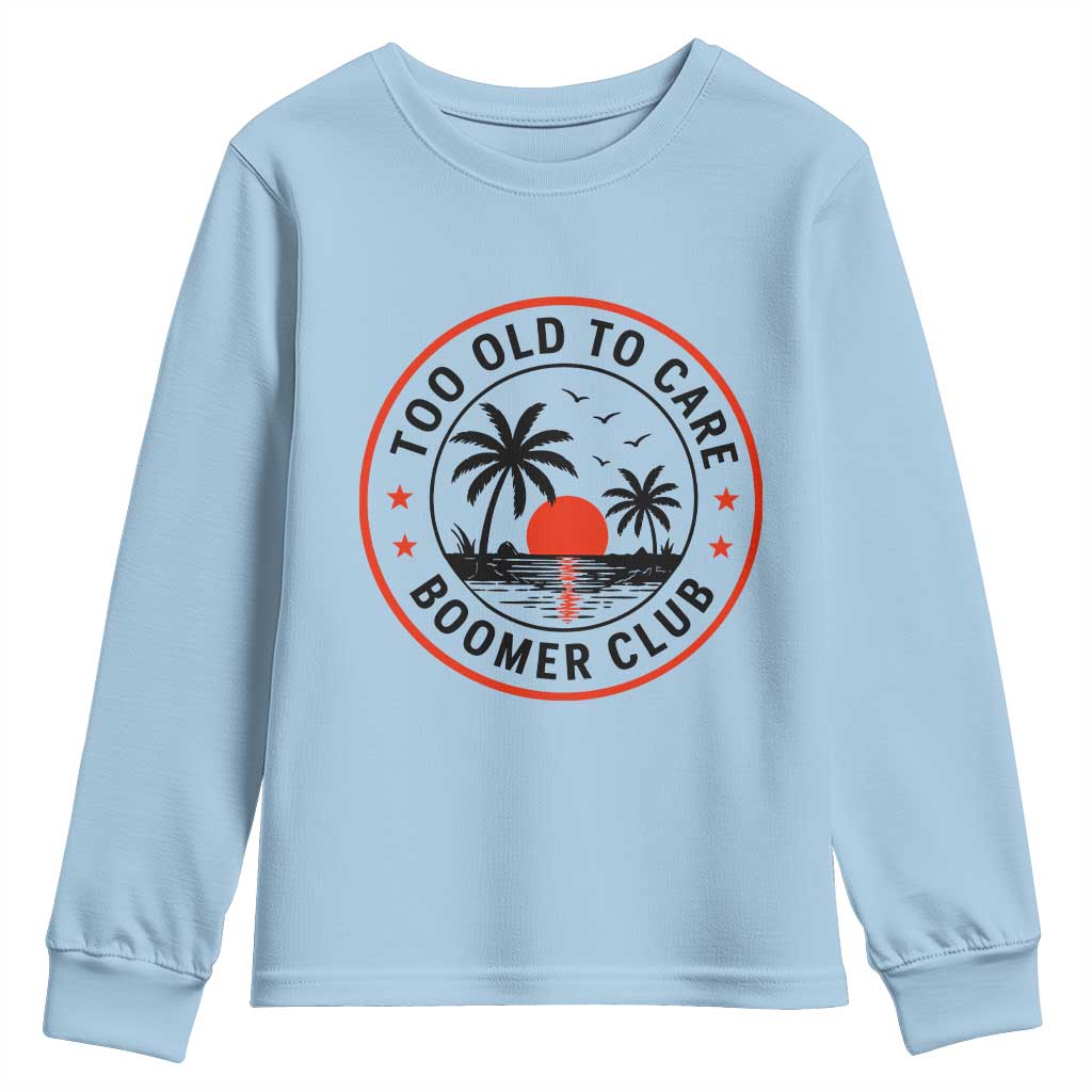 Too Old To Care Funny Retired Boomer Club Youth Sweatshirt Beach Sunset Tropical Coastal Vacation Retirement Gag Gift TS02 Light Blue Print Your Wear