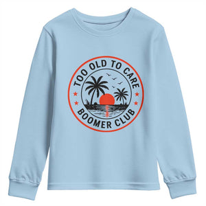 Too Old To Care Funny Retired Boomer Club Youth Sweatshirt Beach Sunset Tropical Coastal Vacation Retirement Gag Gift TS02 Light Blue Print Your Wear