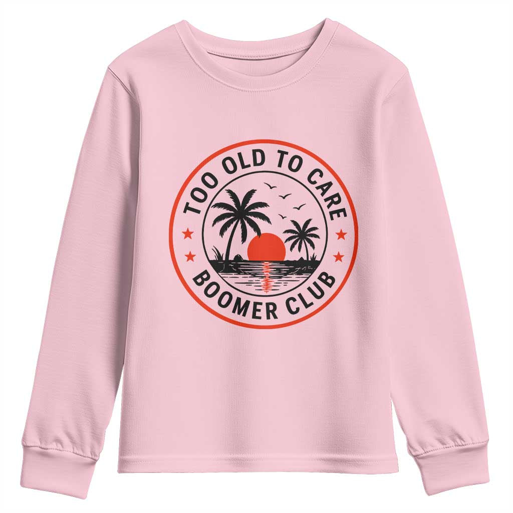 Too Old To Care Funny Retired Boomer Club Youth Sweatshirt Beach Sunset Tropical Coastal Vacation Retirement Gag Gift TS02 Light Pink Print Your Wear