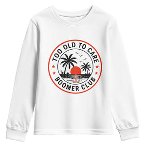 Too Old To Care Funny Retired Boomer Club Youth Sweatshirt Beach Sunset Tropical Coastal Vacation Retirement Gag Gift TS02 White Print Your Wear