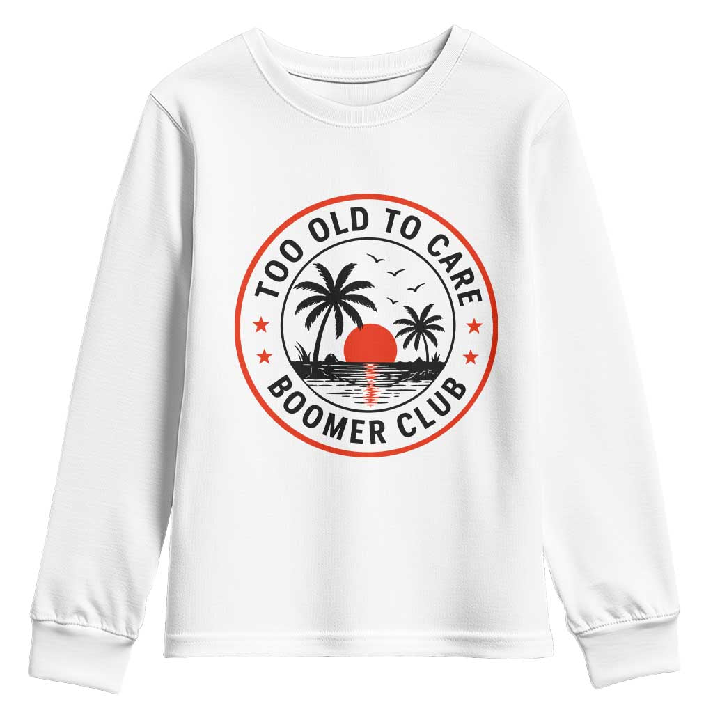 Too Old To Care Funny Retired Boomer Club Youth Sweatshirt Beach Sunset Tropical Coastal Vacation Retirement Gag Gift TS02 White Print Your Wear
