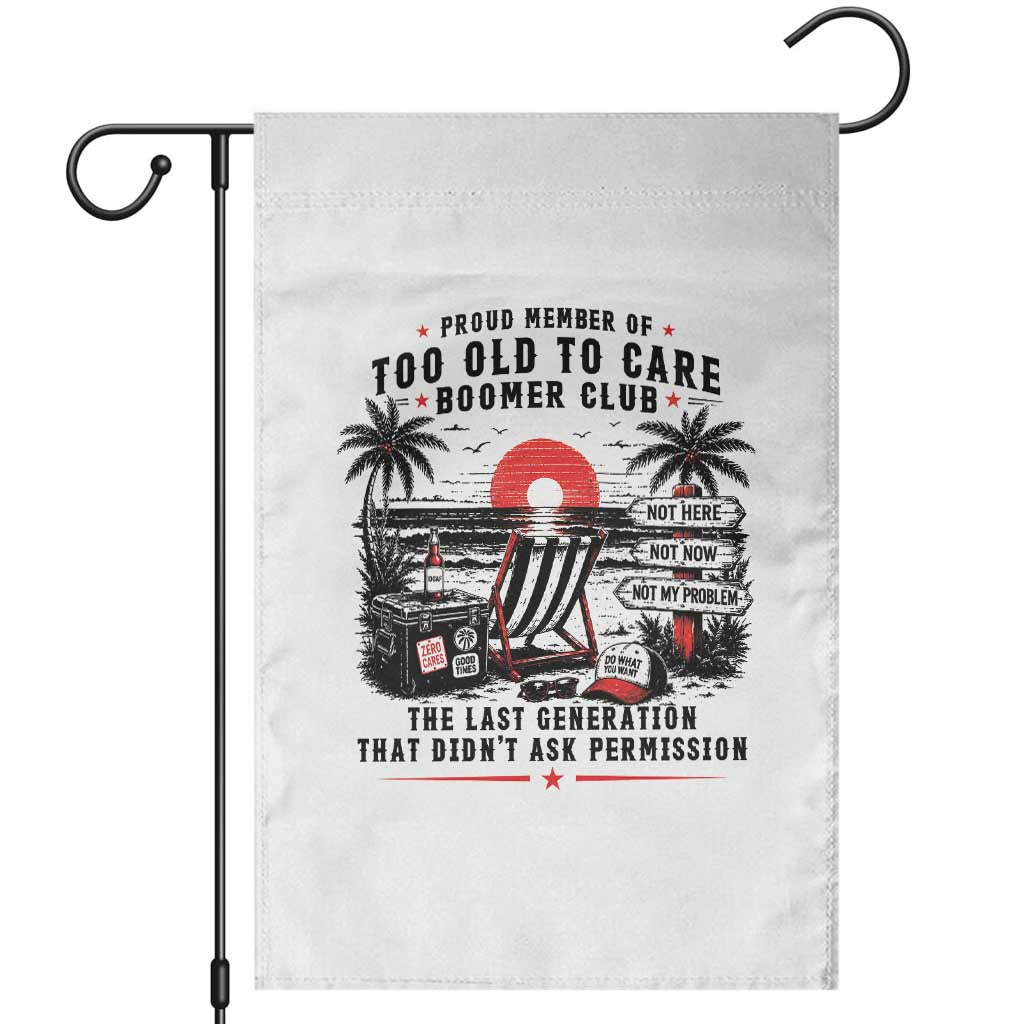 Proud Member Of Too Old To Care Boomer Club Retired Garden Flag Funny Retirement The Last Generation Beach Sunset Vacation TS02 White Print Your Wear
