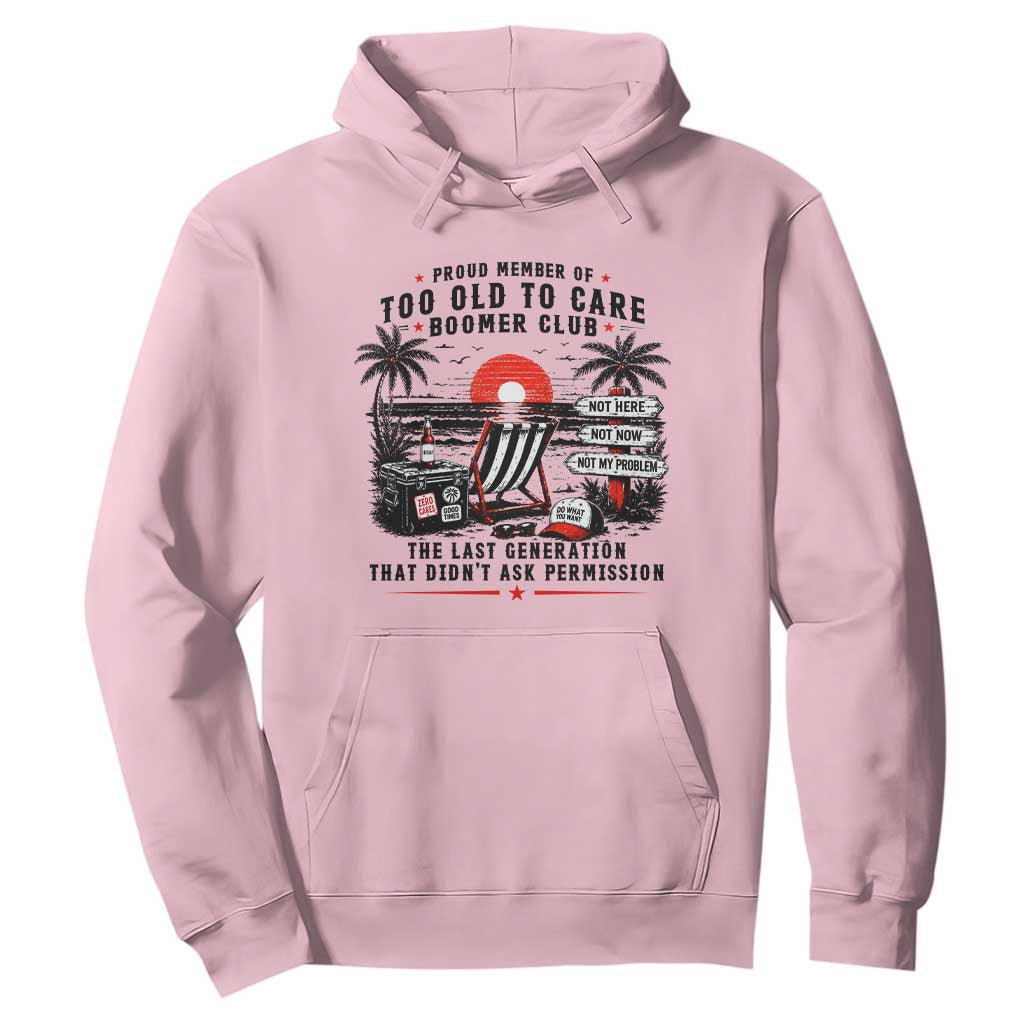 Proud Member Of Too Old To Care Boomer Club Retired Hoodie Funny Retirement The Last Generation Beach Sunset Vacation TS02 Light Pink Print Your Wear