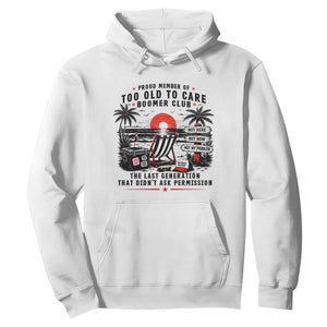 Proud Member Of Too Old To Care Boomer Club Retired Hoodie Funny Retirement The Last Generation Beach Sunset Vacation TS02 White Print Your Wear