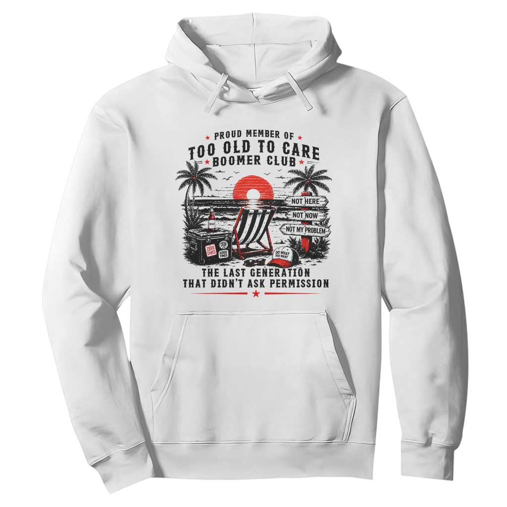 Proud Member Of Too Old To Care Boomer Club Retired Hoodie Funny Retirement The Last Generation Beach Sunset Vacation TS02 White Print Your Wear