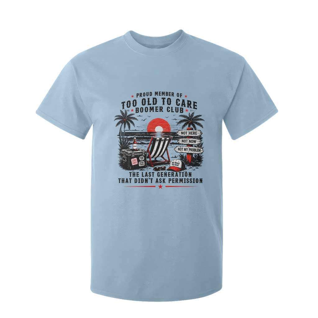 Proud Member Of Too Old To Care Boomer Club Retired T Shirt For Kid Funny Retirement The Last Generation Beach Sunset Vacation TS02 Light Blue Print Your Wear